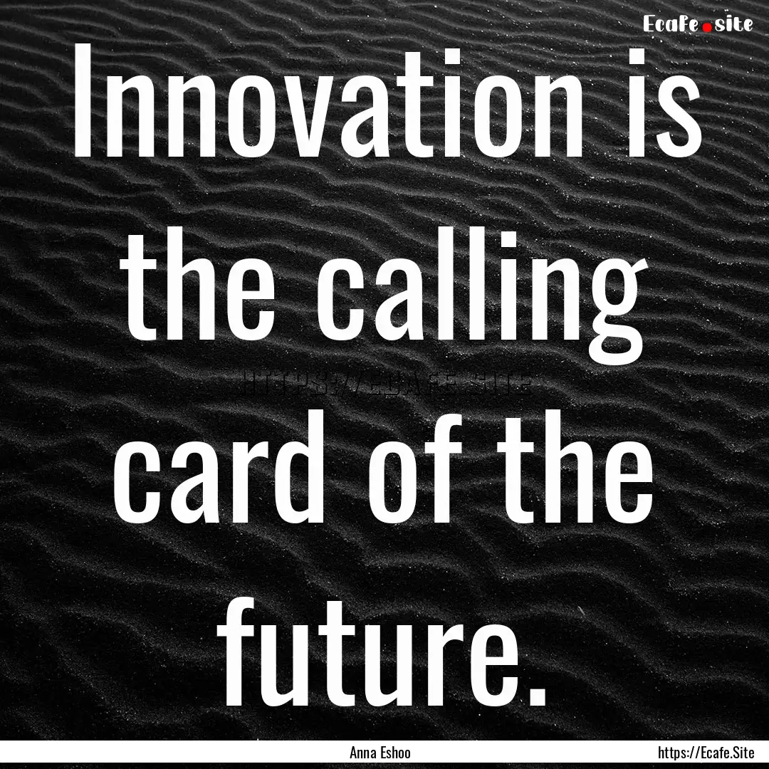 Innovation is the calling card of the future..... : Quote by Anna Eshoo