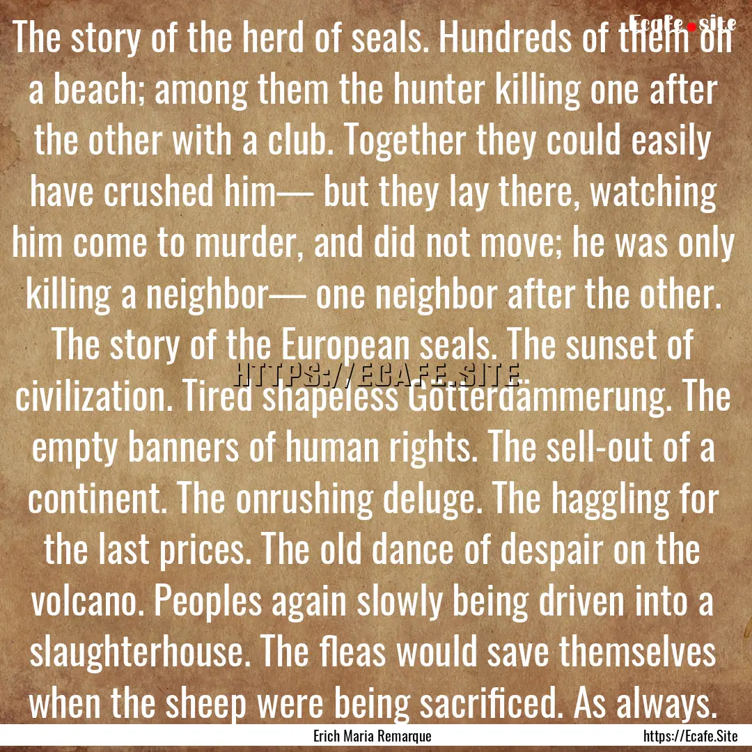 The story of the herd of seals. Hundreds.... : Quote by Erich Maria Remarque