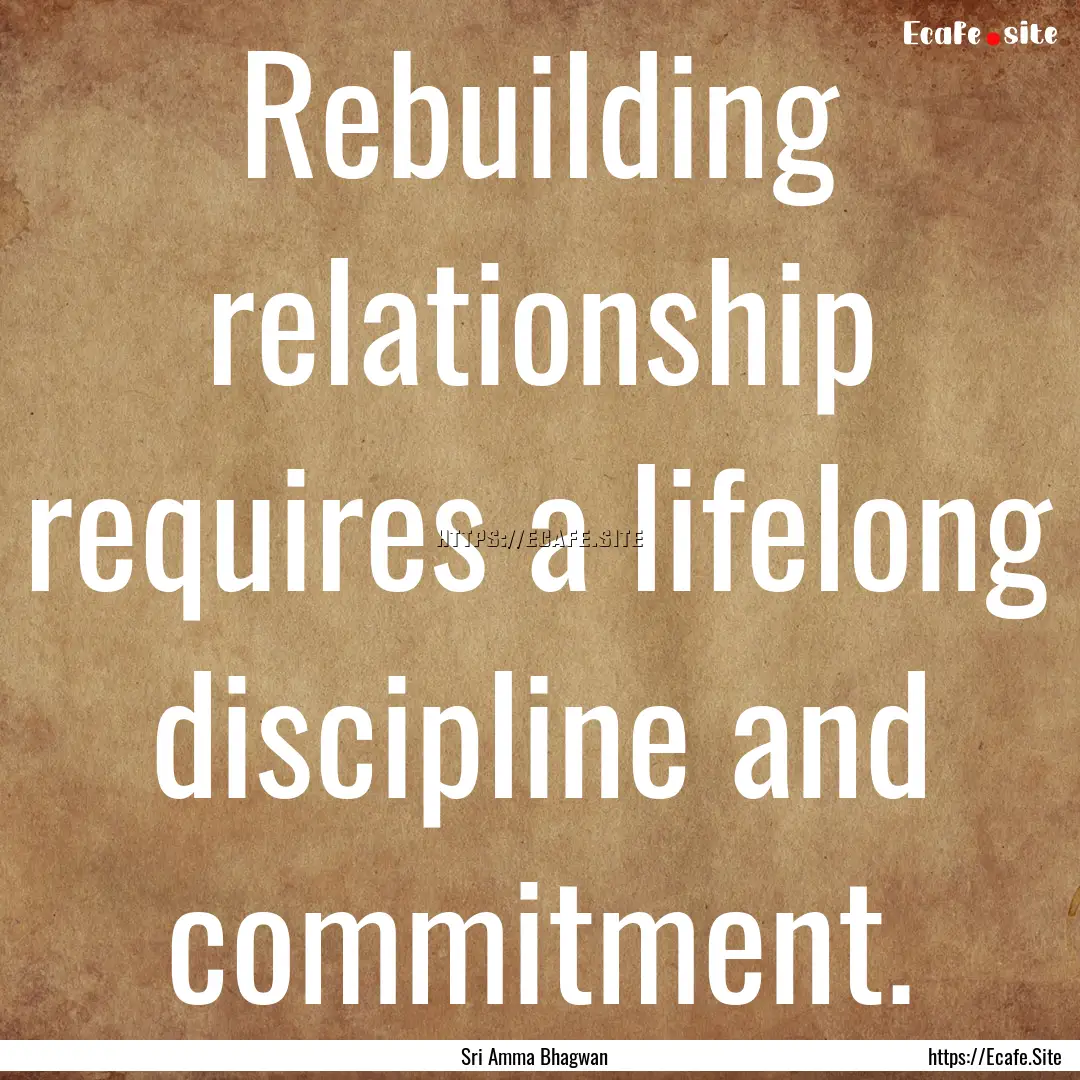 Rebuilding relationship requires a lifelong.... : Quote by Sri Amma Bhagwan