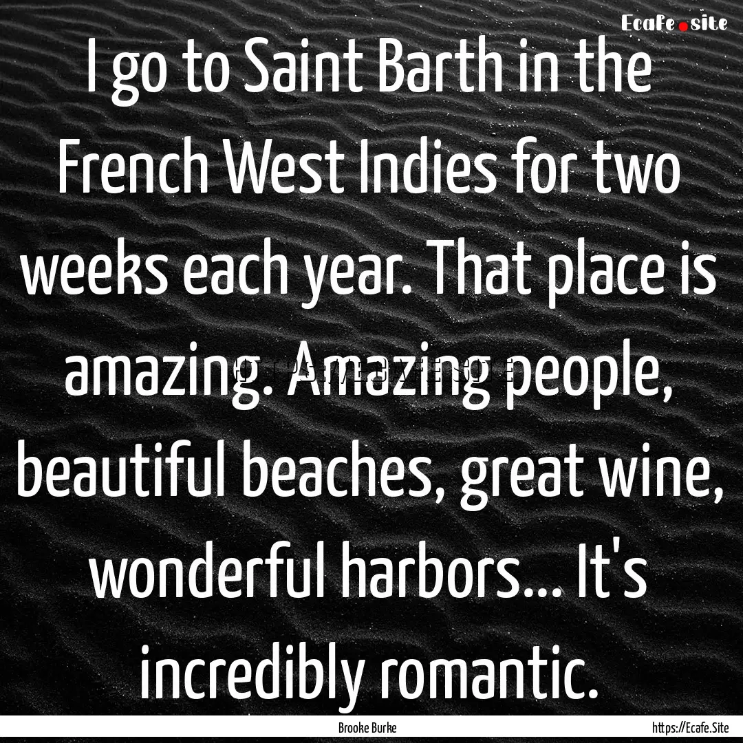 I go to Saint Barth in the French West Indies.... : Quote by Brooke Burke