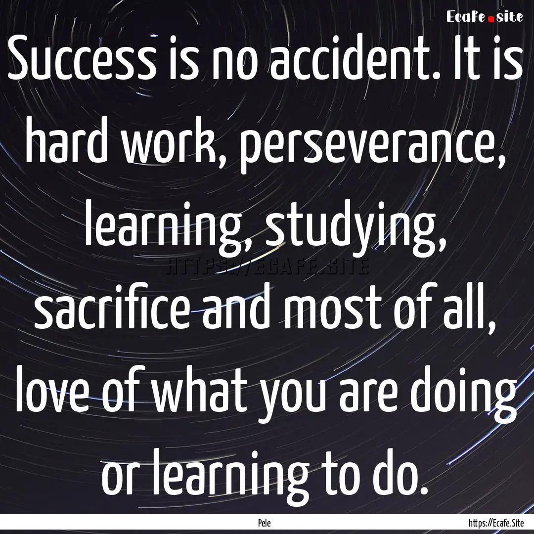 Success is no accident. It is hard work,.... : Quote by Pele