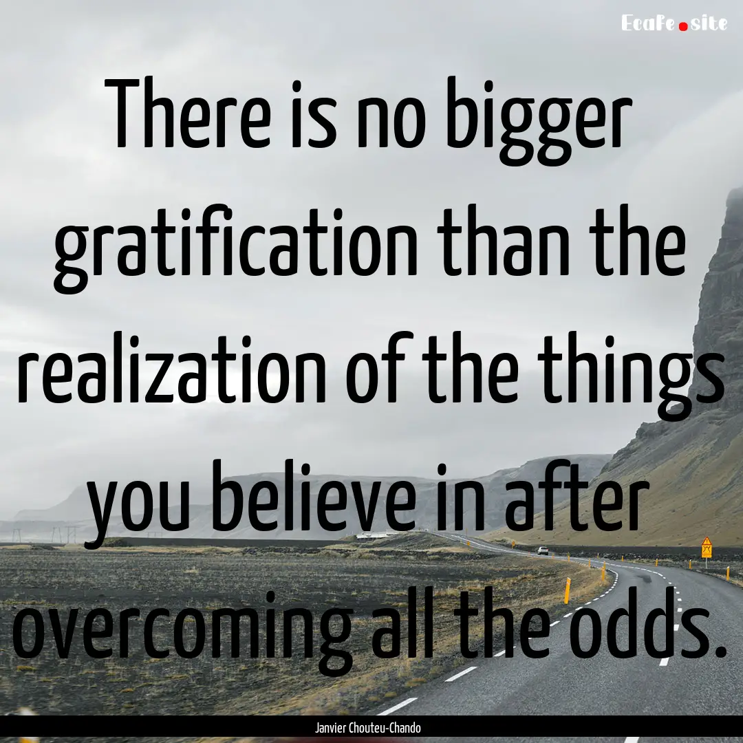 There is no bigger gratification than the.... : Quote by Janvier Chouteu-Chando