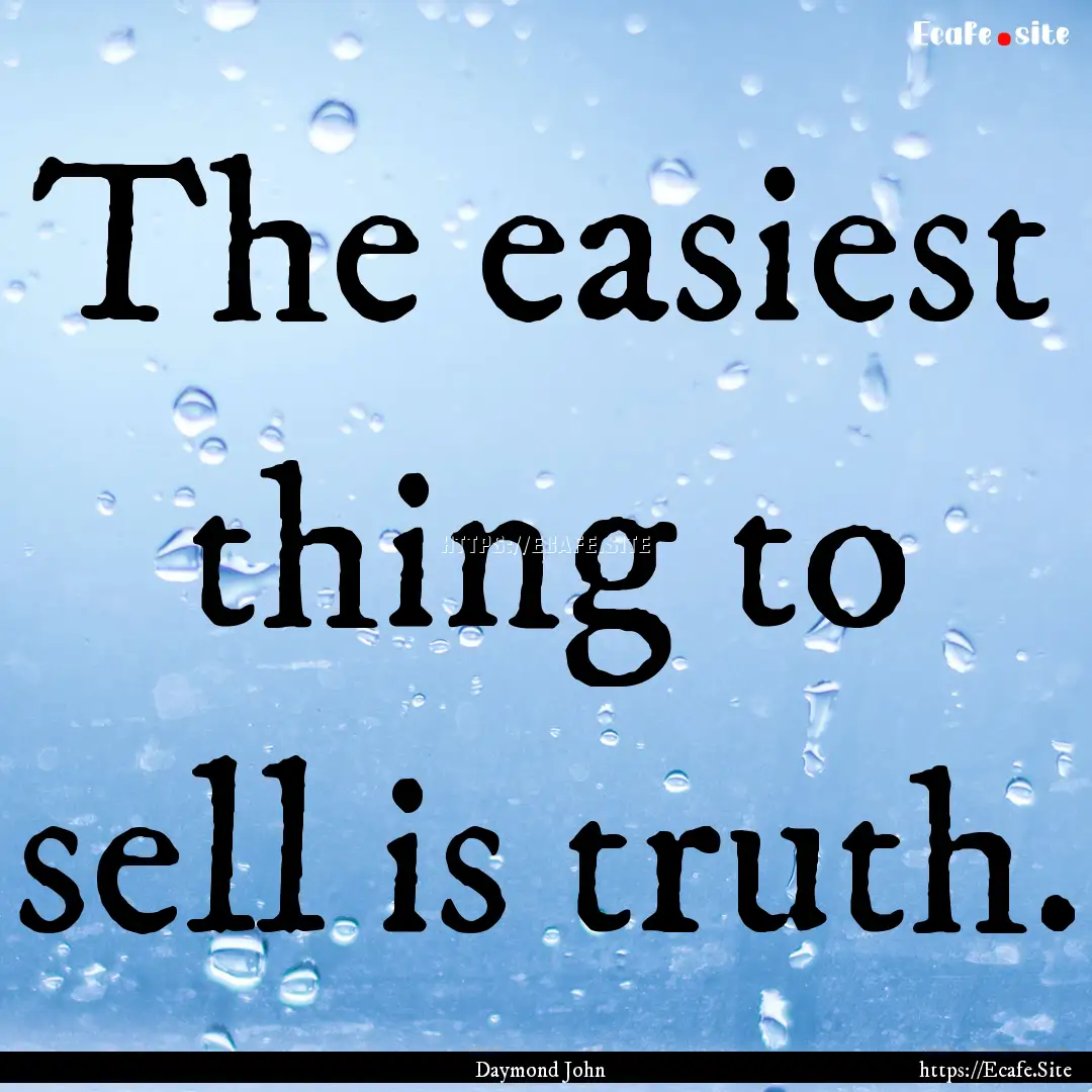 The easiest thing to sell is truth. : Quote by Daymond John