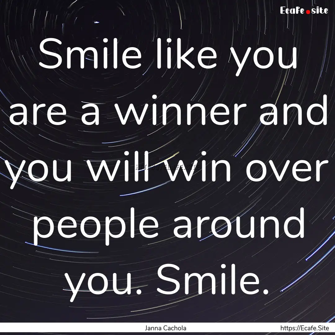 Smile like you are a winner and you will.... : Quote by Janna Cachola