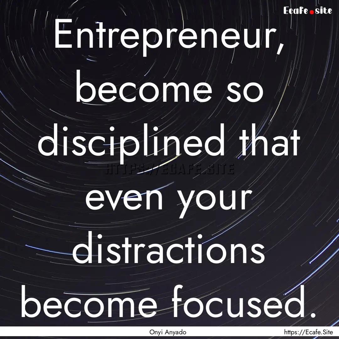 Entrepreneur, become so disciplined that.... : Quote by Onyi Anyado