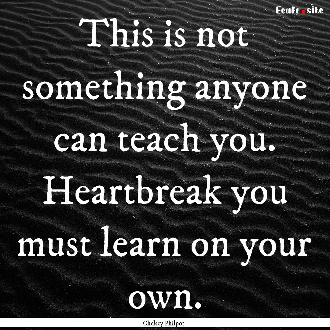 This is not something anyone can teach you..... : Quote by Chelsey Philpot