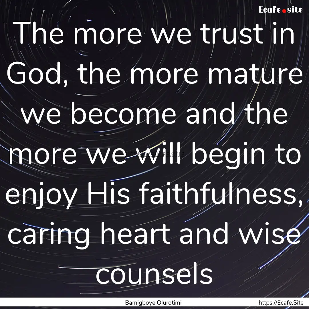 The more we trust in God, the more mature.... : Quote by Bamigboye Olurotimi