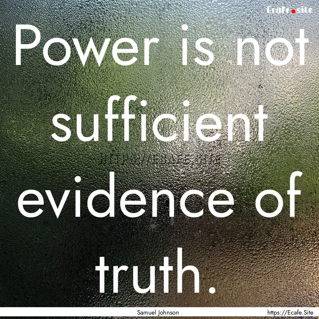 Power is not sufficient evidence of truth..... : Quote by Samuel Johnson