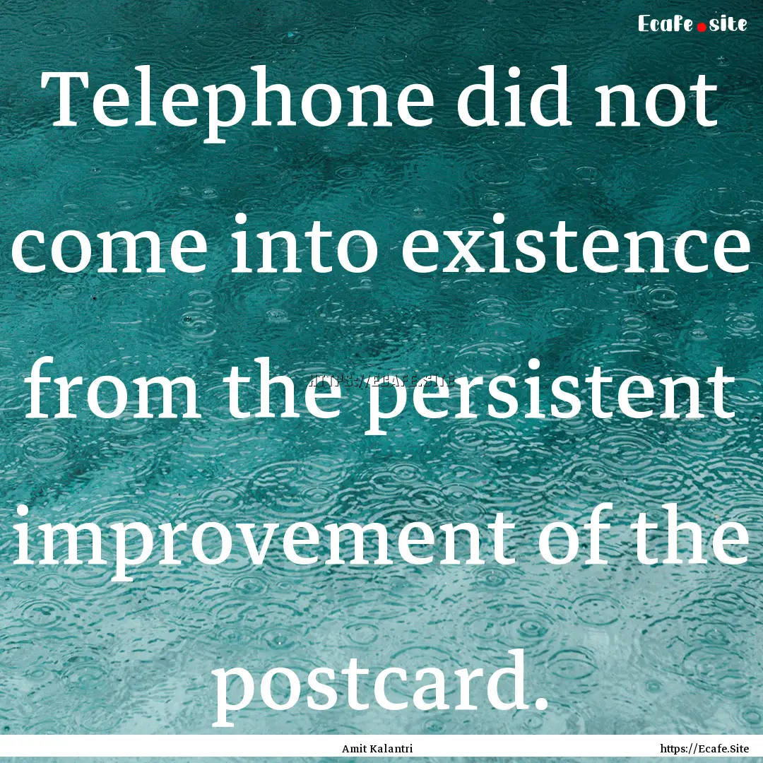 Telephone did not come into existence from.... : Quote by Amit Kalantri