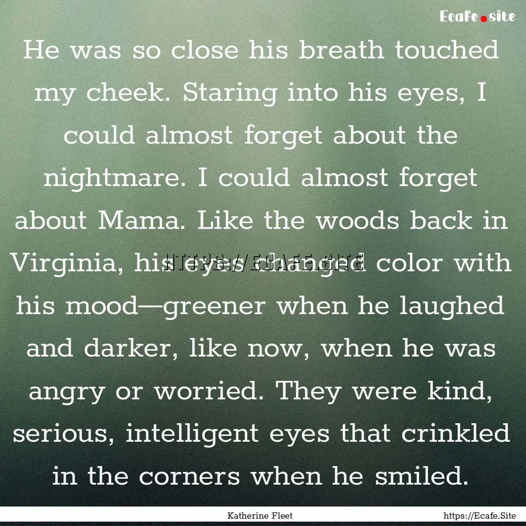 He was so close his breath touched my cheek..... : Quote by Katherine Fleet