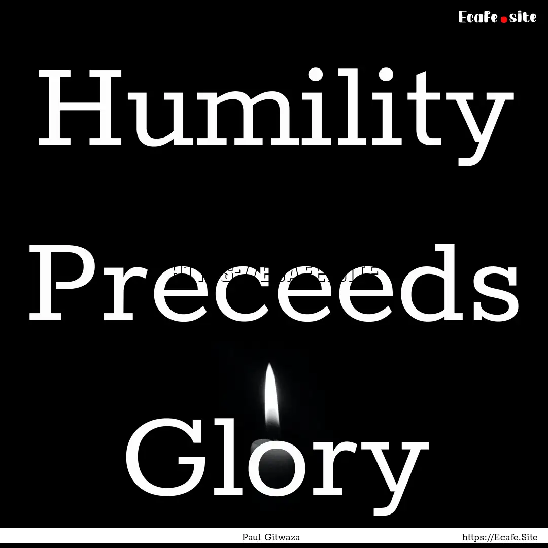 Humility Preceeds Glory : Quote by Paul Gitwaza