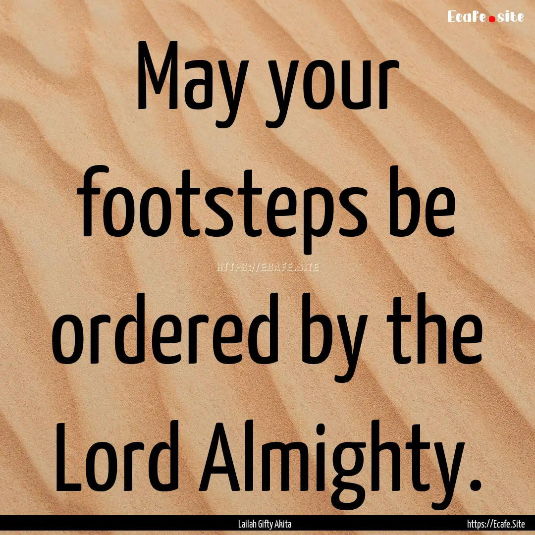 May your footsteps be ordered by the Lord.... : Quote by Lailah Gifty Akita