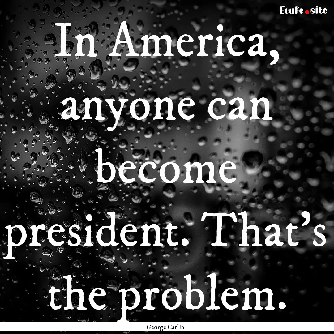 In America, anyone can become president..... : Quote by George Carlin