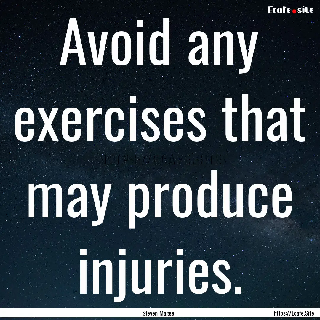 Avoid any exercises that may produce injuries..... : Quote by Steven Magee