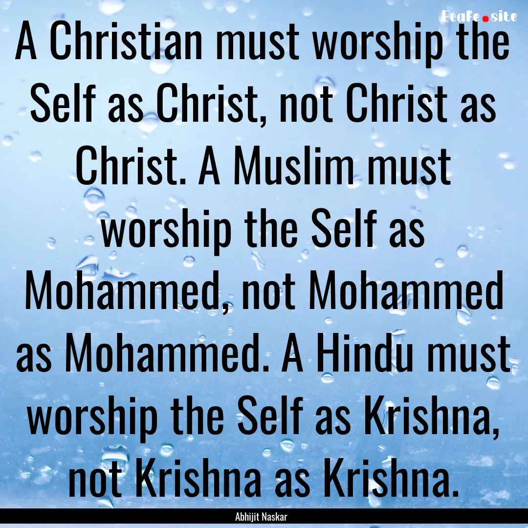 A Christian must worship the Self as Christ,.... : Quote by Abhijit Naskar