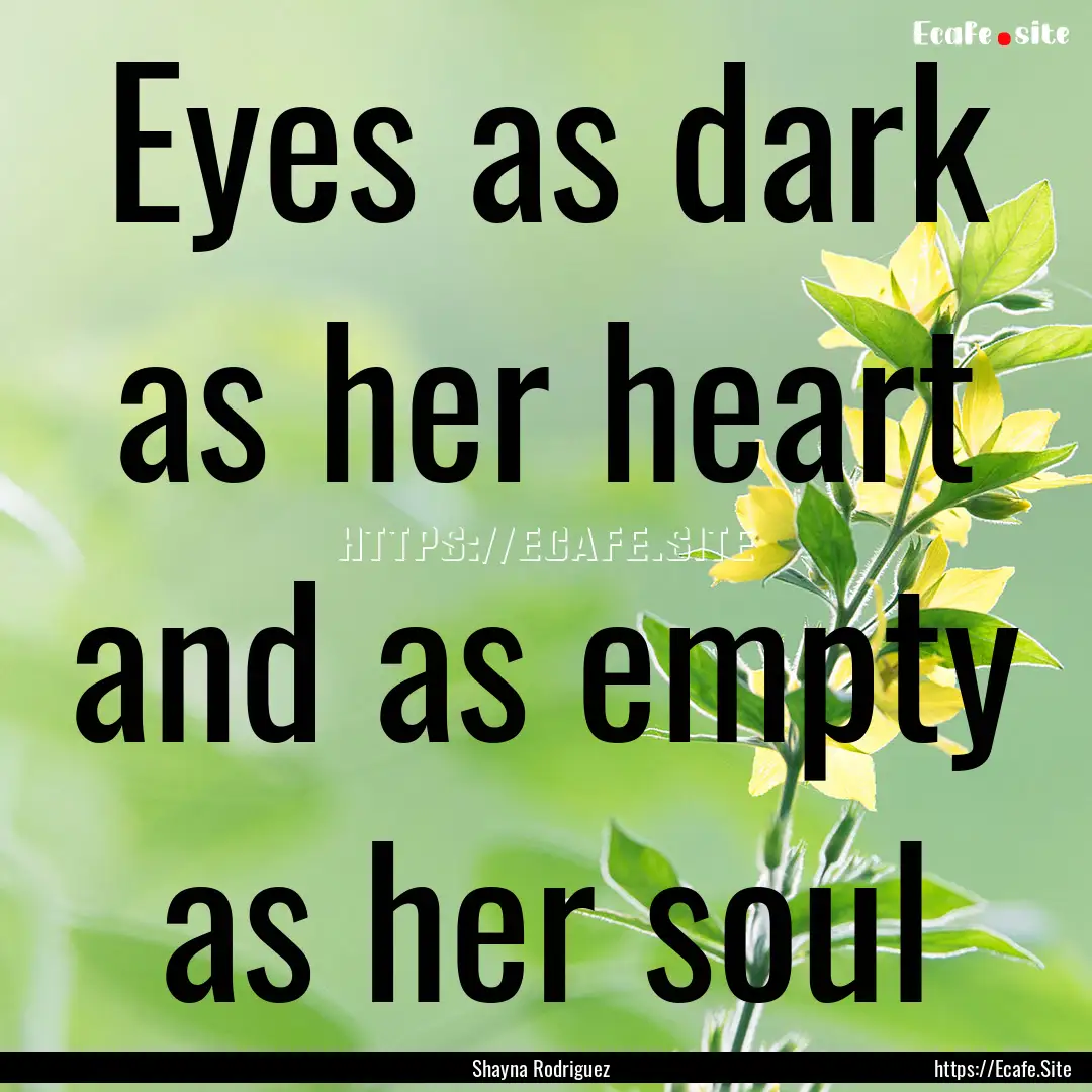 Eyes as dark as her heart and as empty as.... : Quote by Shayna Rodriguez