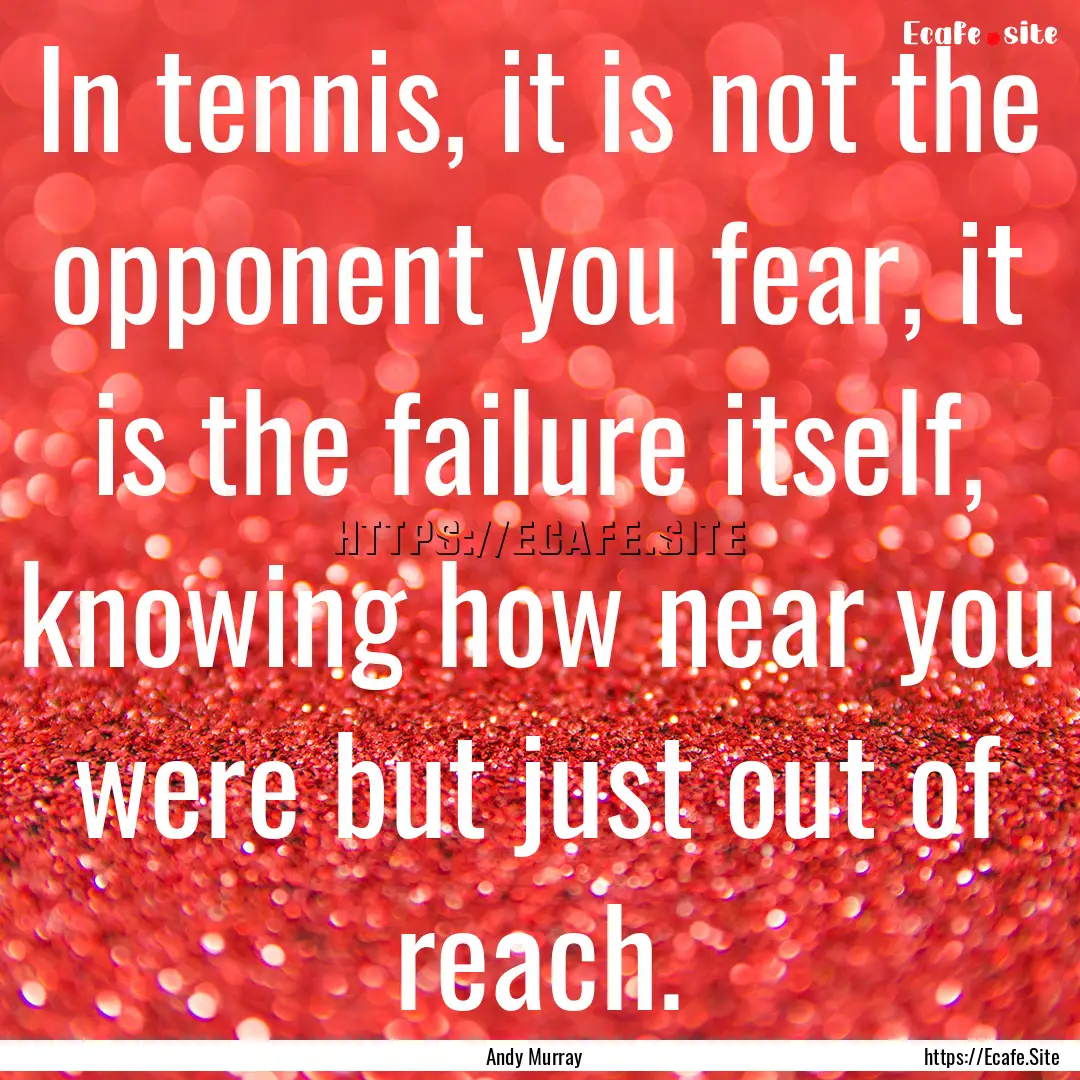 In tennis, it is not the opponent you fear,.... : Quote by Andy Murray