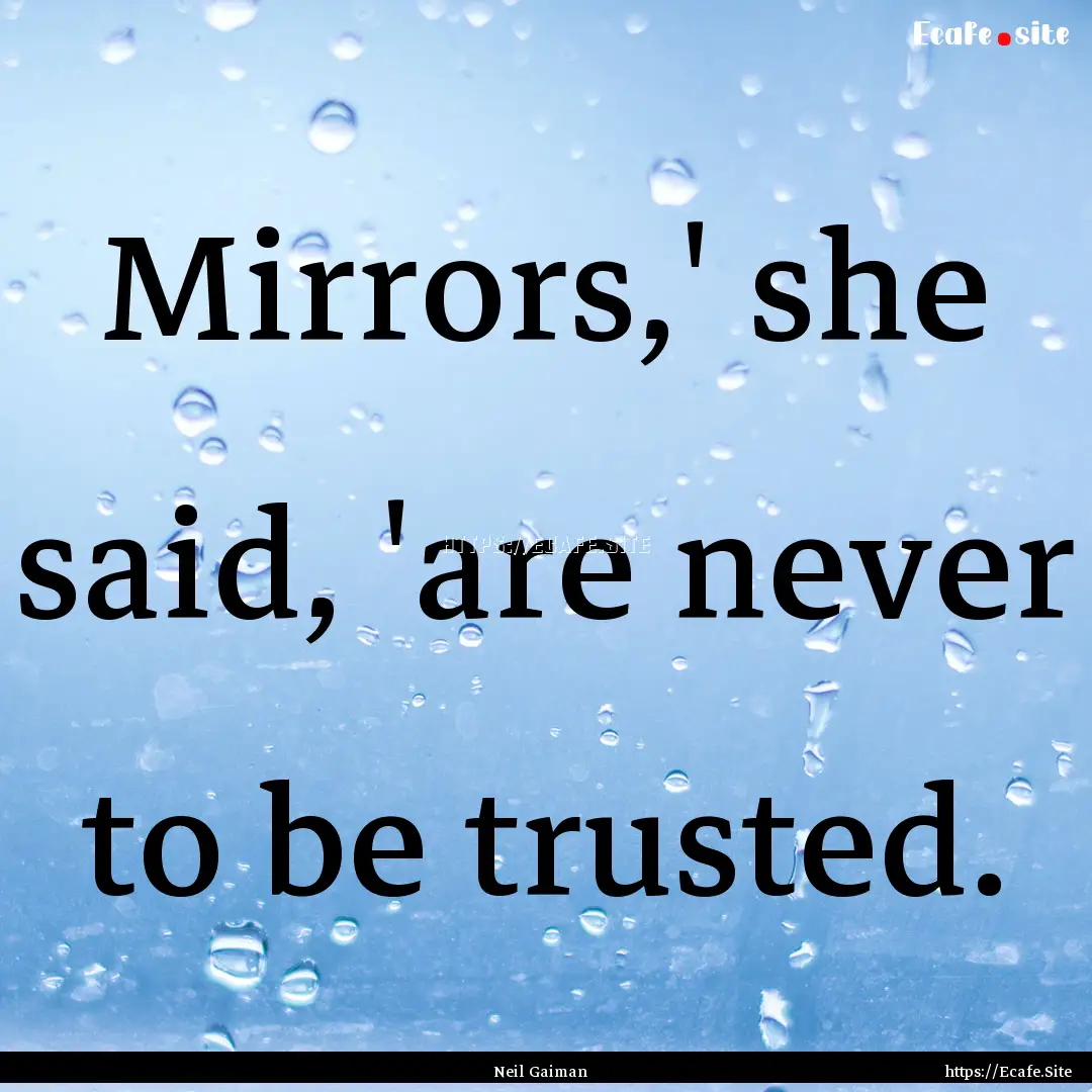 Mirrors,' she said, 'are never to be trusted..... : Quote by Neil Gaiman