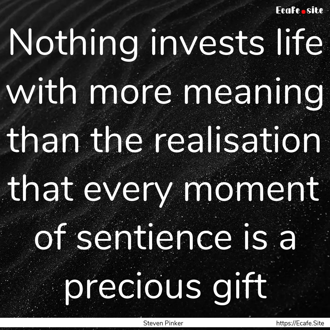 Nothing invests life with more meaning than.... : Quote by Steven Pinker