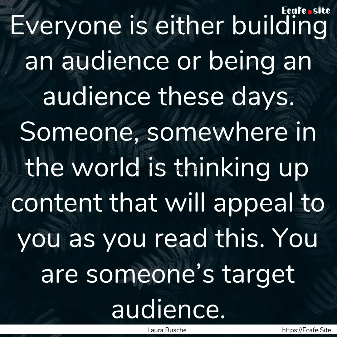 Everyone is either building an audience or.... : Quote by Laura Busche