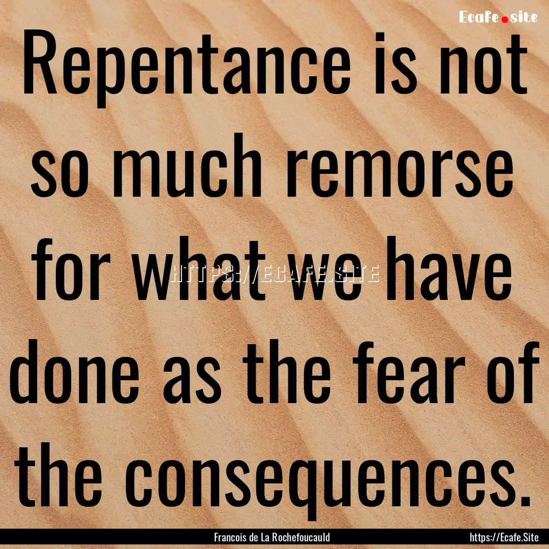 Repentance is not so much remorse for what.... : Quote by Francois de La Rochefoucauld