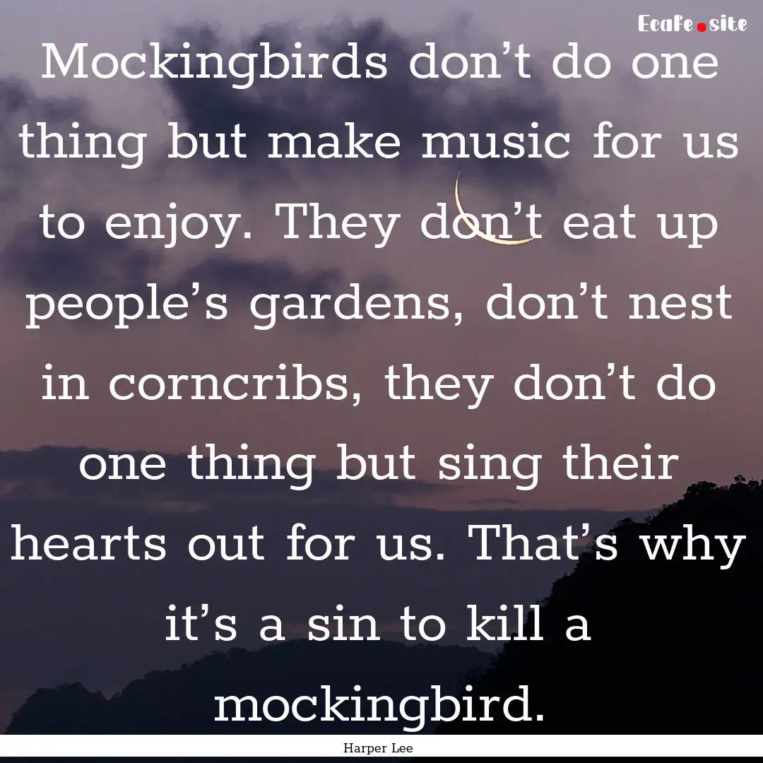 Mockingbirds don’t do one thing but make.... : Quote by Harper Lee