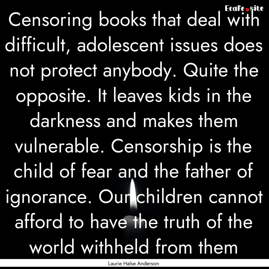 Censoring books that deal with difficult,.... : Quote by Laurie Halse Anderson