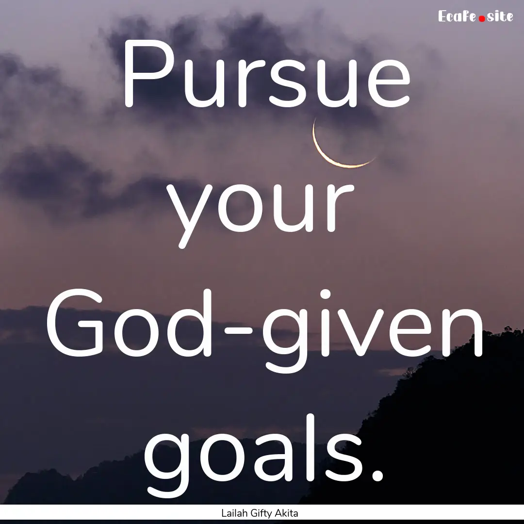 Pursue your God-given goals. : Quote by Lailah Gifty Akita