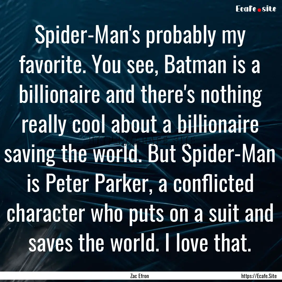 Spider-Man's probably my favorite. You see,.... : Quote by Zac Efron