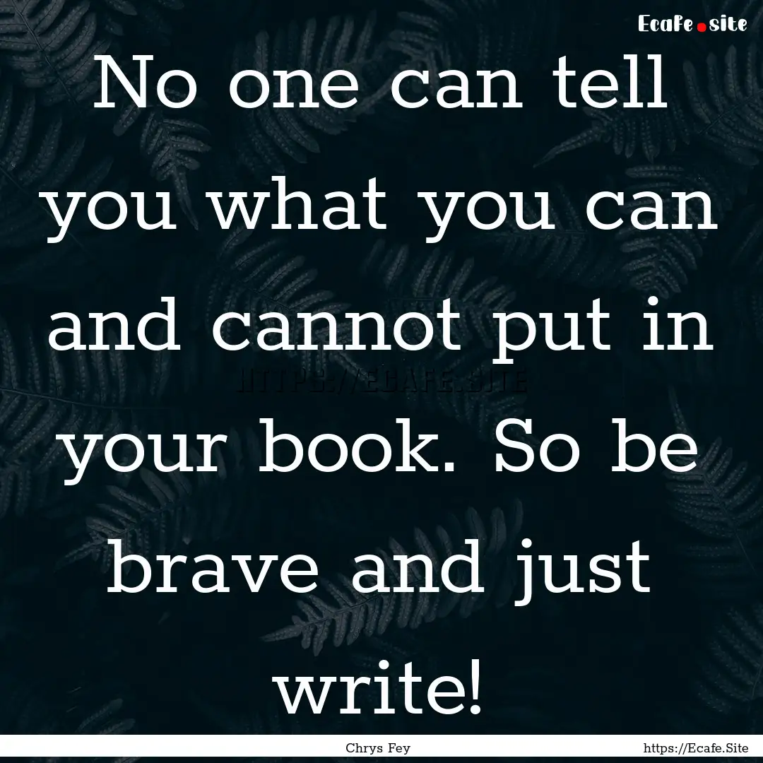 No one can tell you what you can and cannot.... : Quote by Chrys Fey