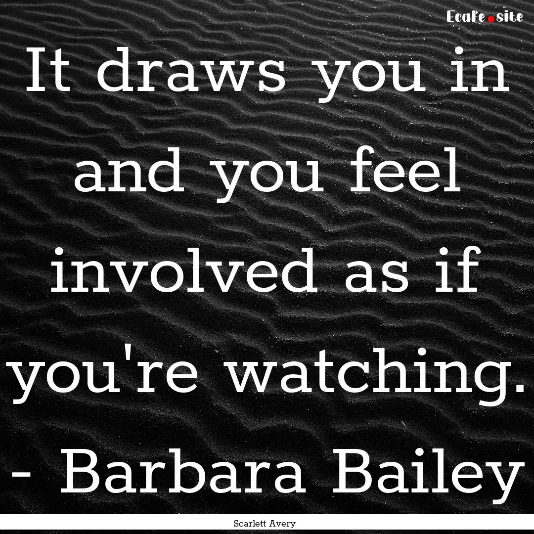 It draws you in and you feel involved as.... : Quote by Scarlett Avery