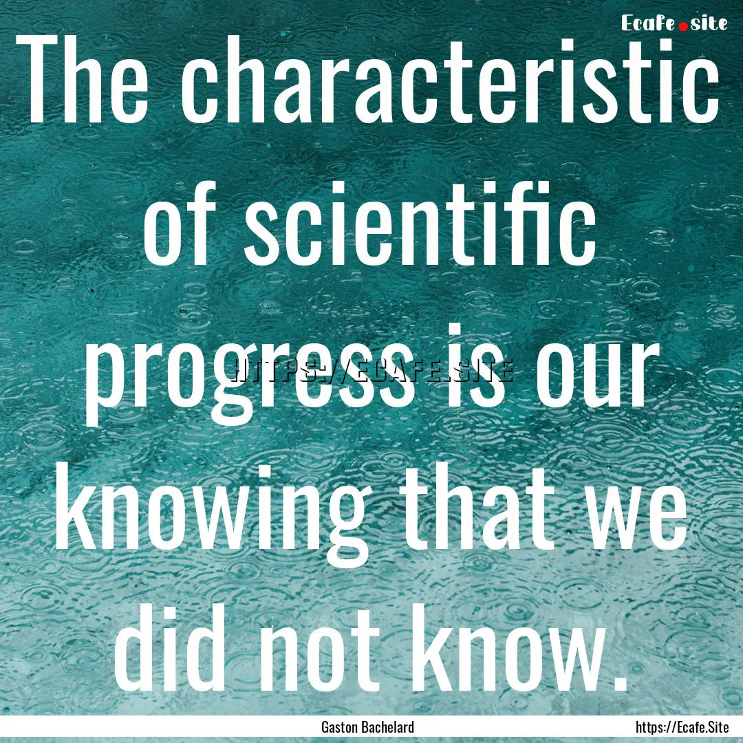 The characteristic of scientific progress.... : Quote by Gaston Bachelard