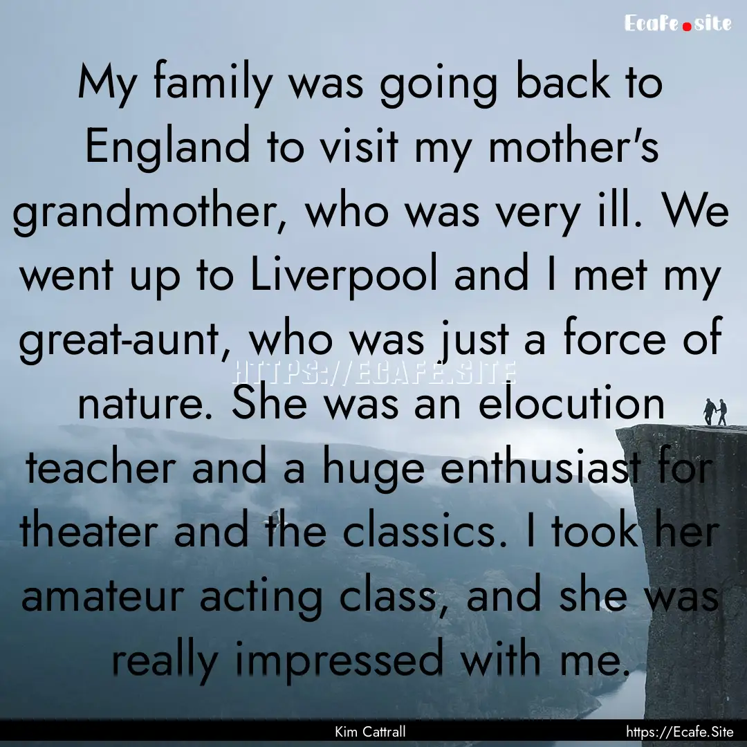 My family was going back to England to visit.... : Quote by Kim Cattrall