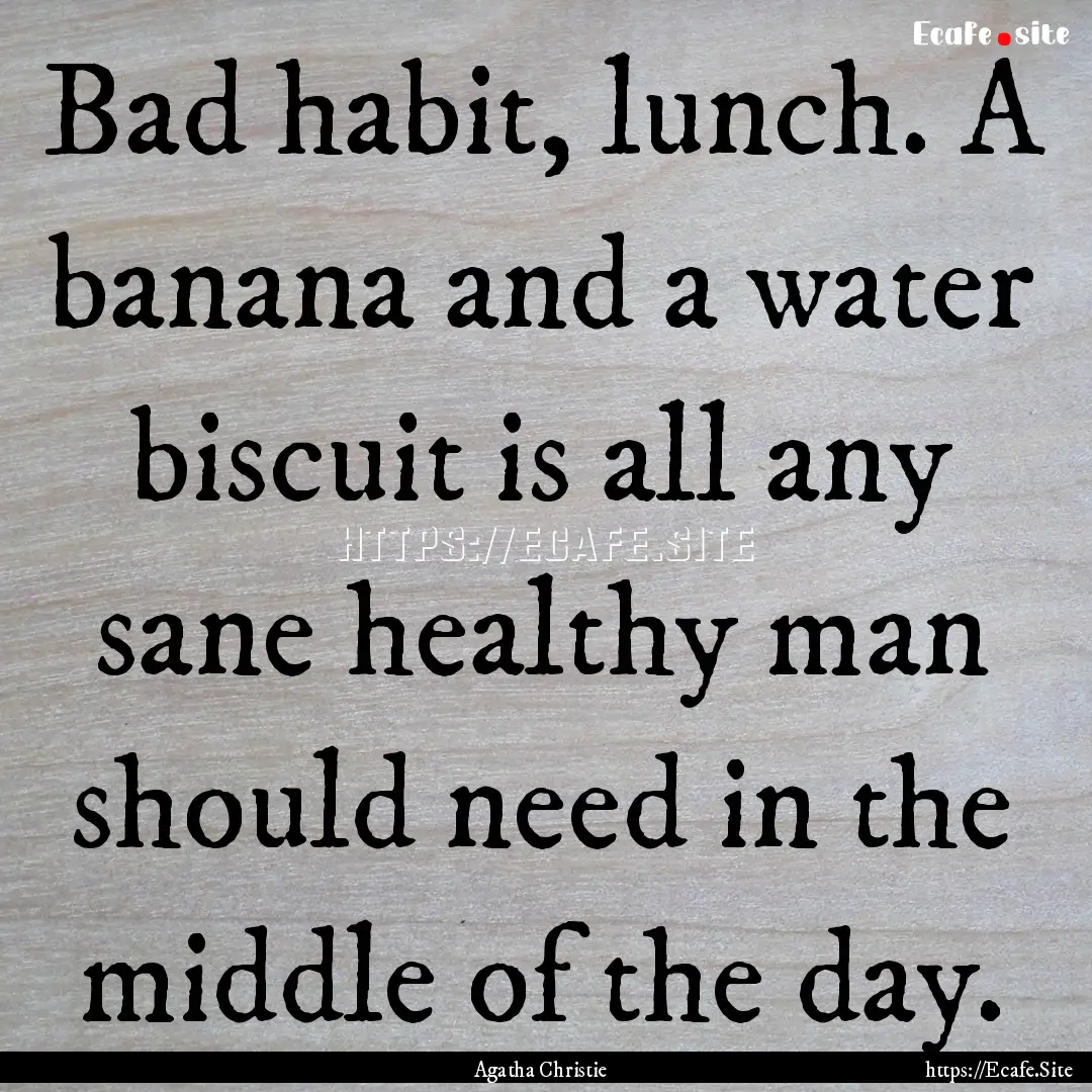 Bad habit, lunch. A banana and a water biscuit.... : Quote by Agatha Christie