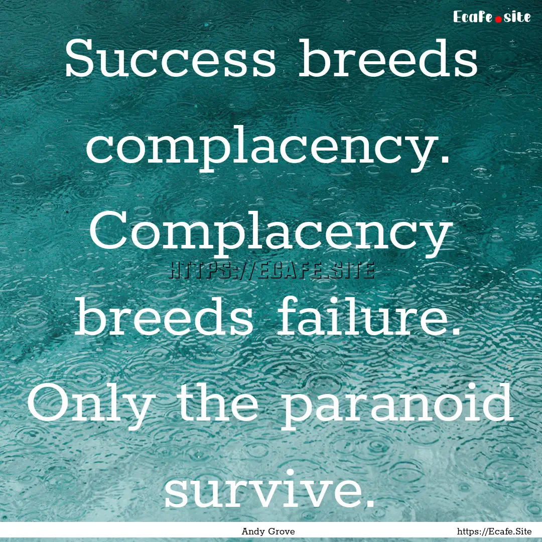 Success breeds complacency. Complacency breeds.... : Quote by Andy Grove