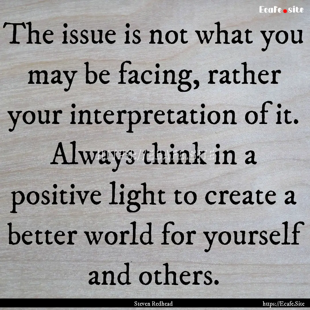 The issue is not what you may be facing,.... : Quote by Steven Redhead