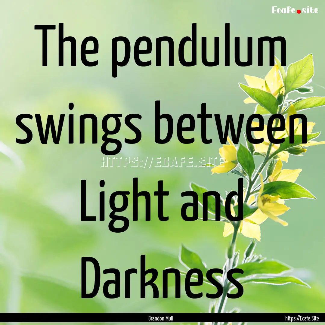 The pendulum swings between Light and Darkness.... : Quote by Brandon Mull