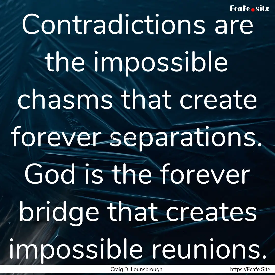 Contradictions are the impossible chasms.... : Quote by Craig D. Lounsbrough