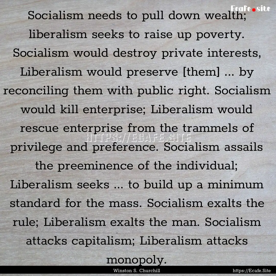 Socialism needs to pull down wealth; liberalism.... : Quote by Winston S. Churchill