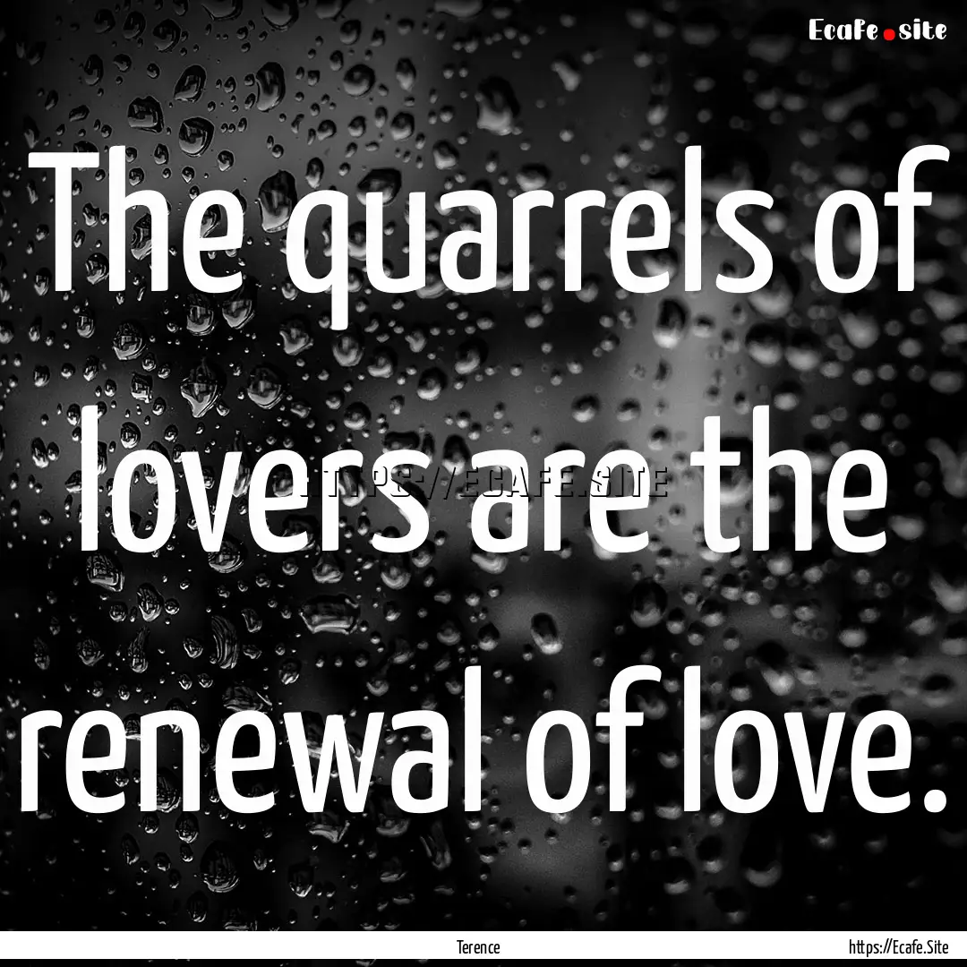 The quarrels of lovers are the renewal of.... : Quote by Terence