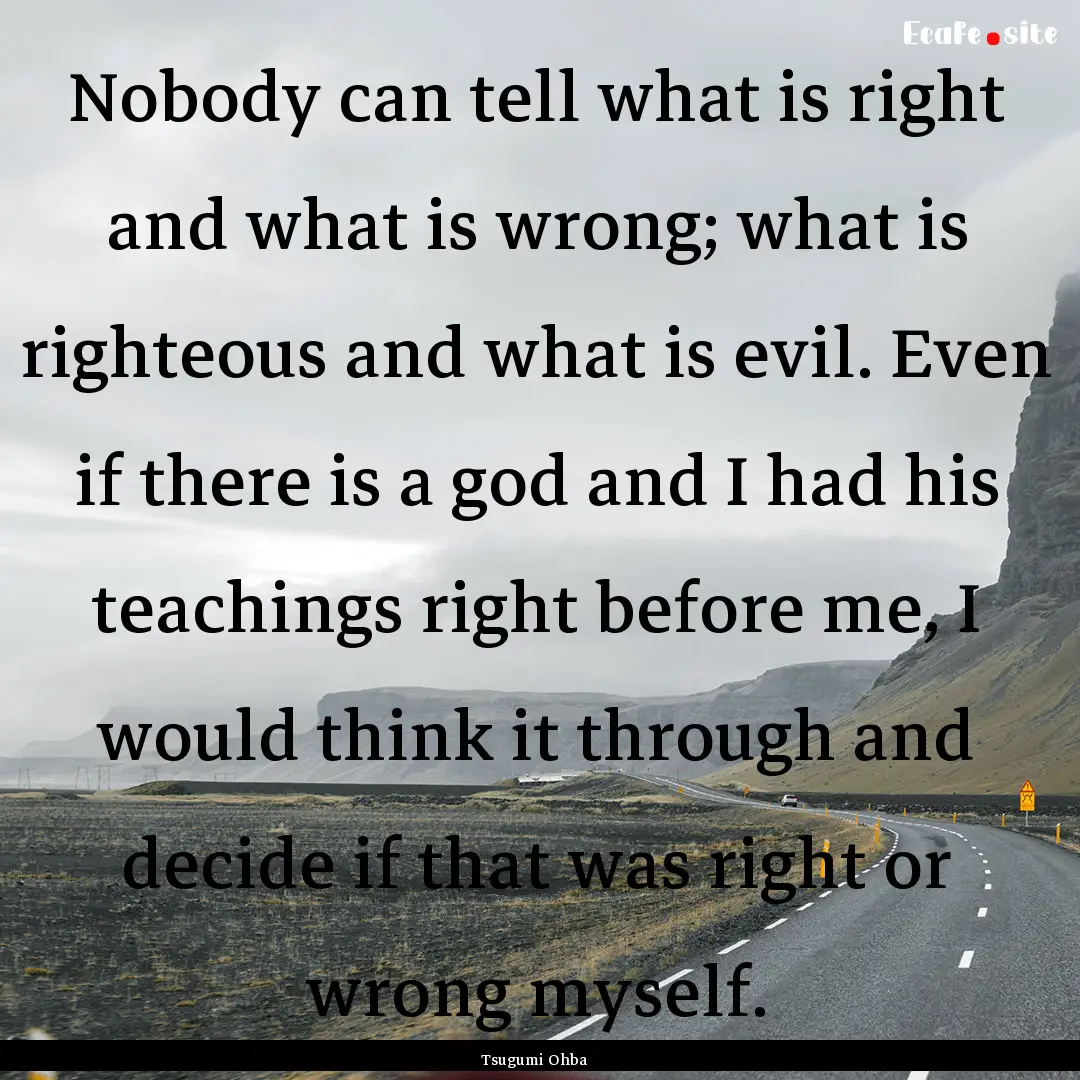 Nobody can tell what is right and what is.... : Quote by Tsugumi Ohba