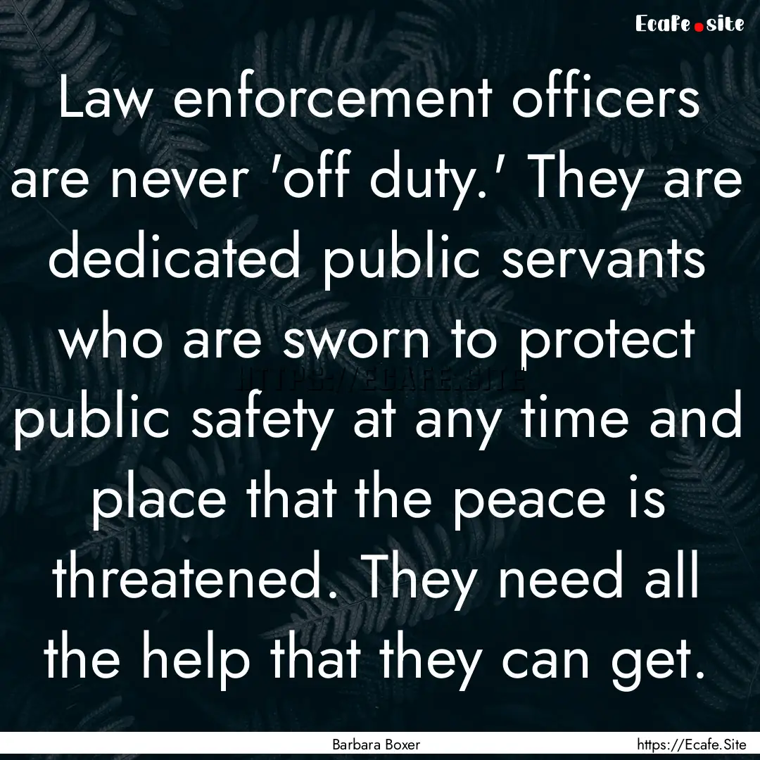 Law enforcement officers are never 'off duty.'.... : Quote by Barbara Boxer