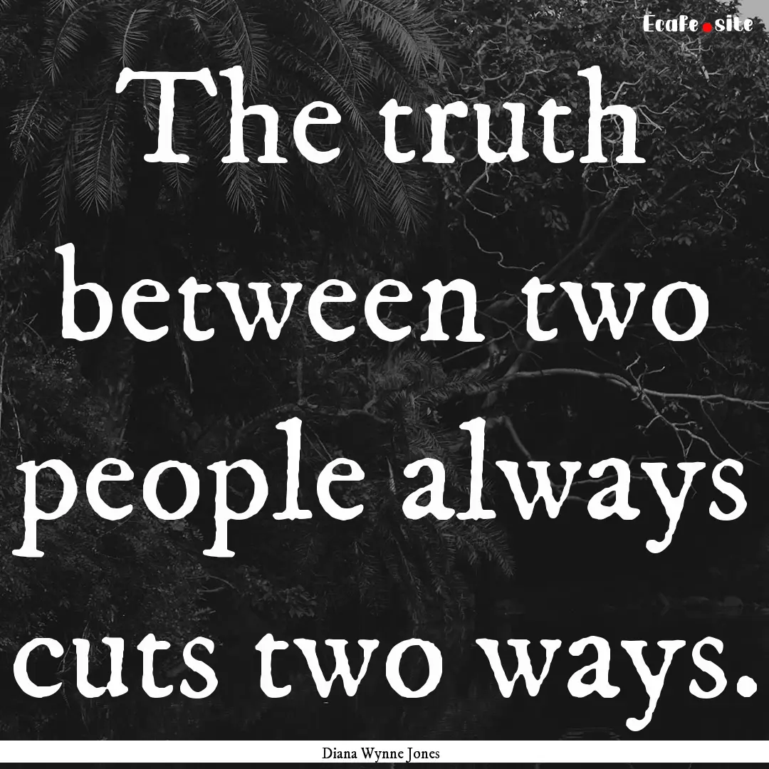 The truth between two people always cuts.... : Quote by Diana Wynne Jones