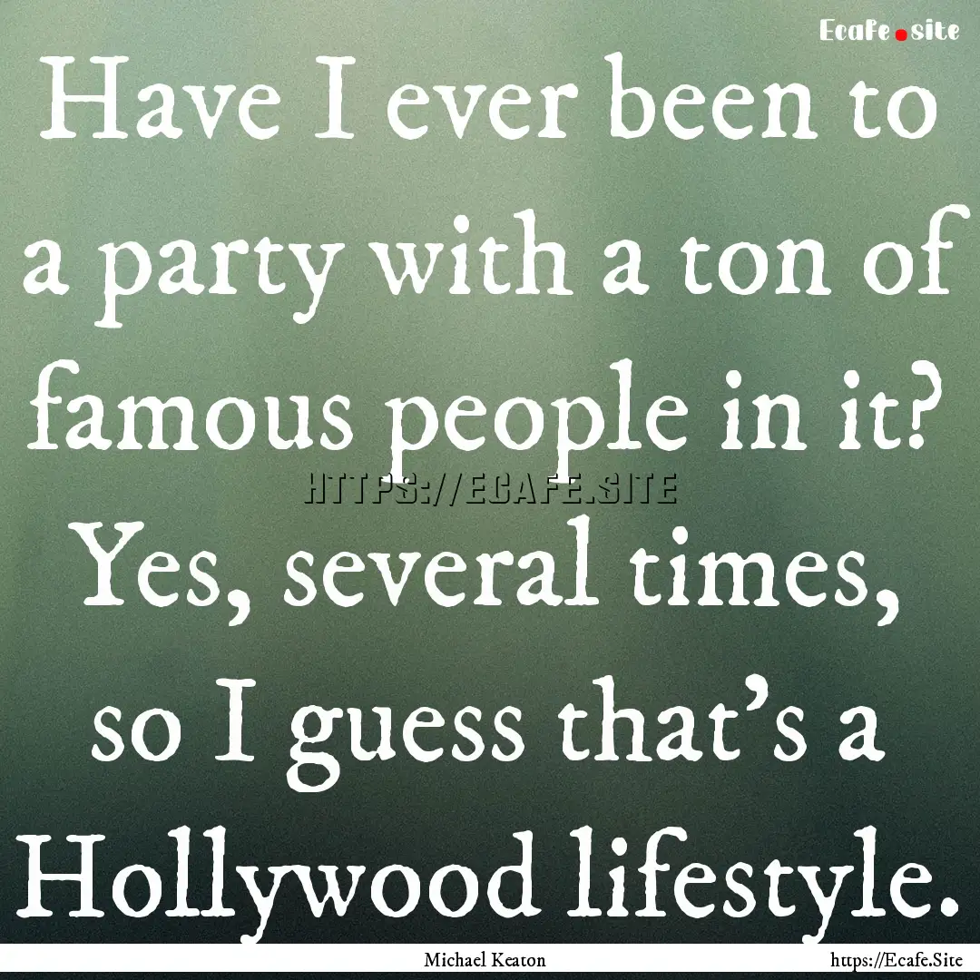 Have I ever been to a party with a ton of.... : Quote by Michael Keaton