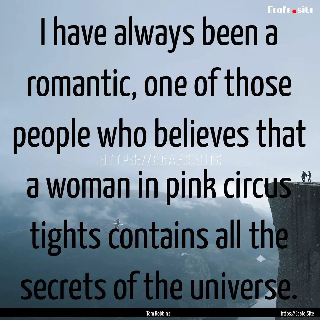 I have always been a romantic, one of those.... : Quote by Tom Robbins