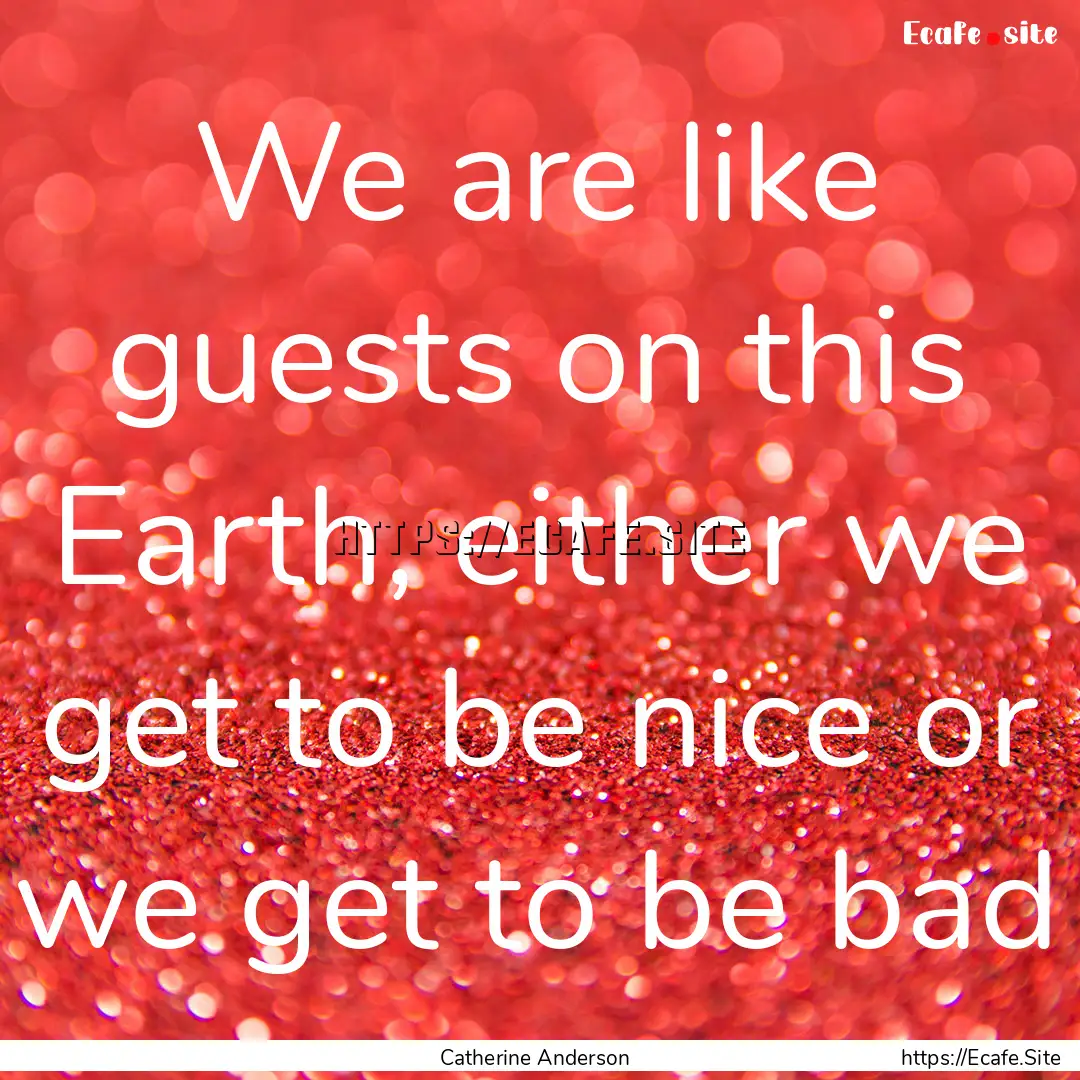 We are like guests on this Earth, either.... : Quote by Catherine Anderson