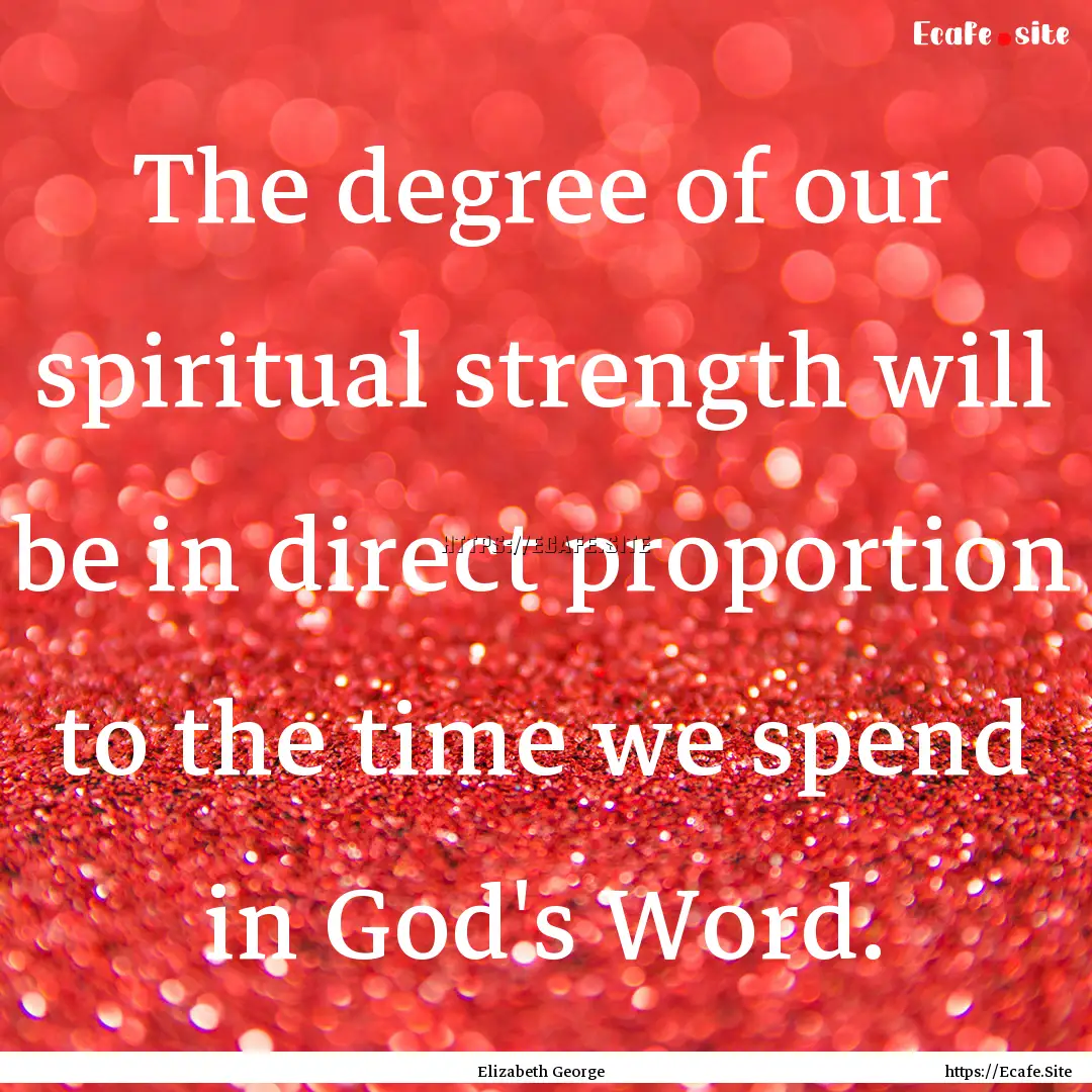 The degree of our spiritual strength will.... : Quote by Elizabeth George