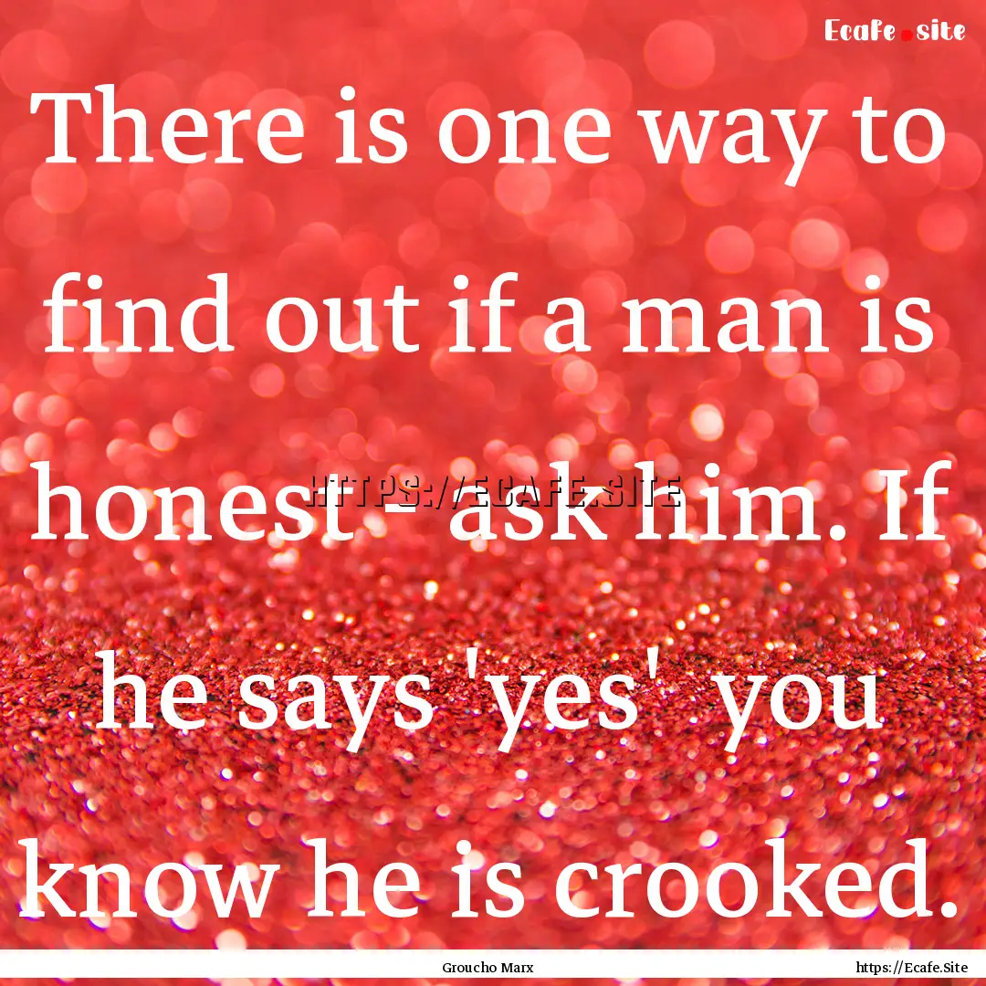 There is one way to find out if a man is.... : Quote by Groucho Marx