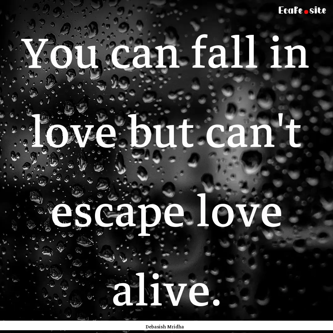 You can fall in love but can't escape love.... : Quote by Debasish Mridha