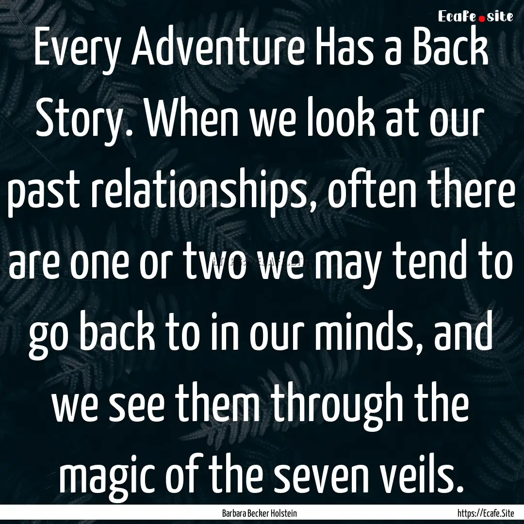 Every Adventure Has a Back Story. When we.... : Quote by Barbara Becker Holstein